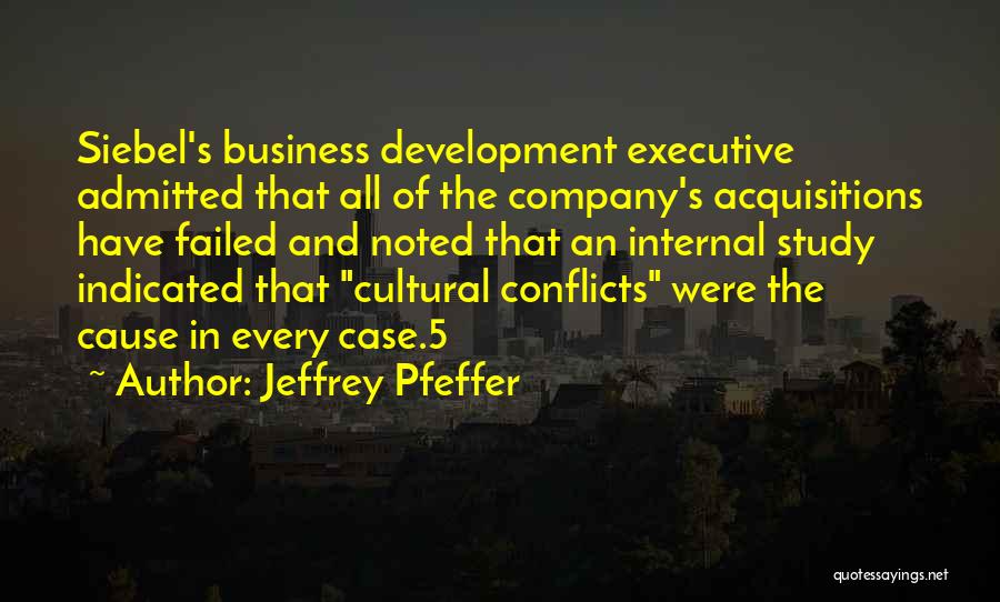 Jeffrey Pfeffer Quotes: Siebel's Business Development Executive Admitted That All Of The Company's Acquisitions Have Failed And Noted That An Internal Study Indicated