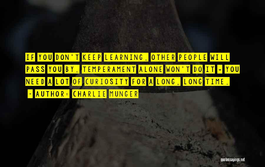 Charlie Munger Quotes: If You Don't Keep Learning, Other People Will Pass You By. Temperament Alone Won't Do It - You Need A