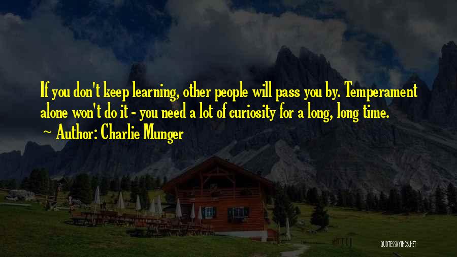 Charlie Munger Quotes: If You Don't Keep Learning, Other People Will Pass You By. Temperament Alone Won't Do It - You Need A