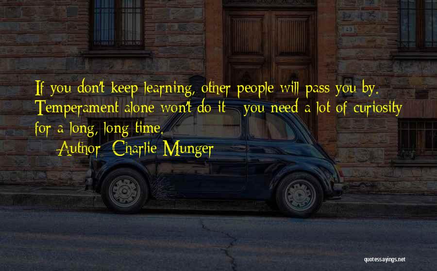Charlie Munger Quotes: If You Don't Keep Learning, Other People Will Pass You By. Temperament Alone Won't Do It - You Need A