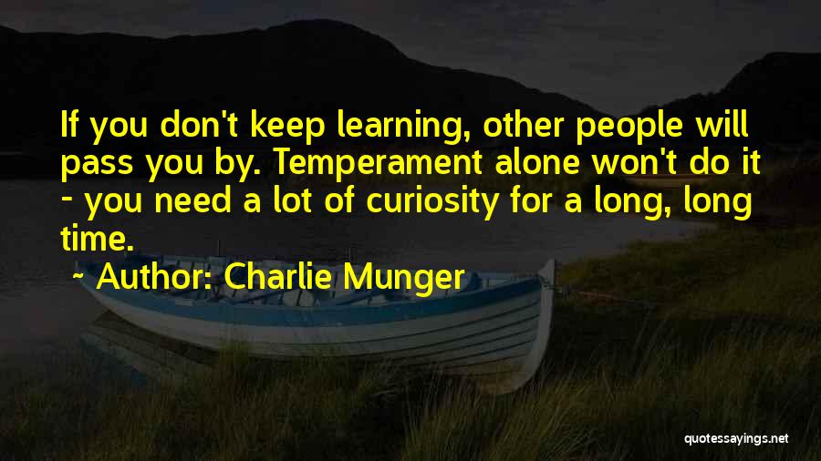 Charlie Munger Quotes: If You Don't Keep Learning, Other People Will Pass You By. Temperament Alone Won't Do It - You Need A