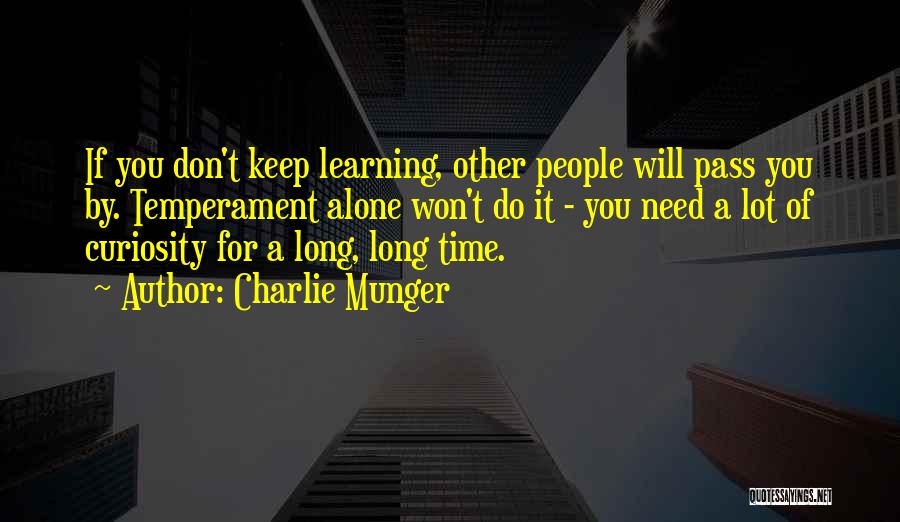 Charlie Munger Quotes: If You Don't Keep Learning, Other People Will Pass You By. Temperament Alone Won't Do It - You Need A