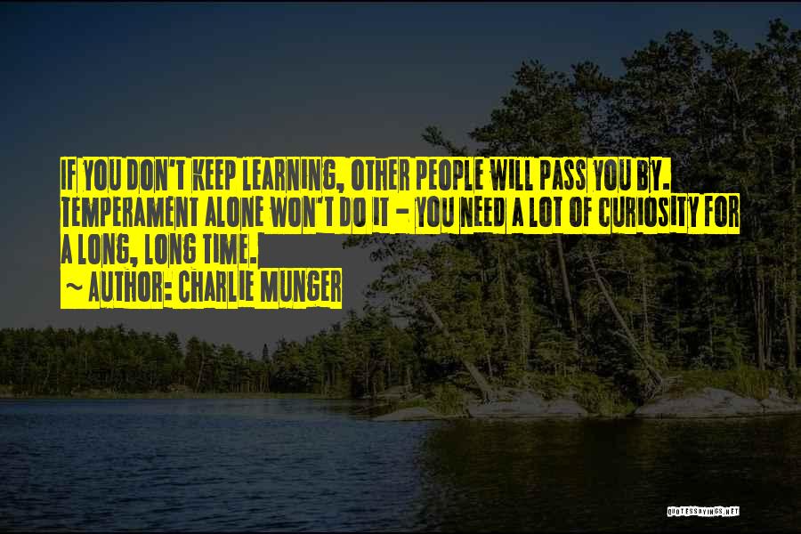 Charlie Munger Quotes: If You Don't Keep Learning, Other People Will Pass You By. Temperament Alone Won't Do It - You Need A