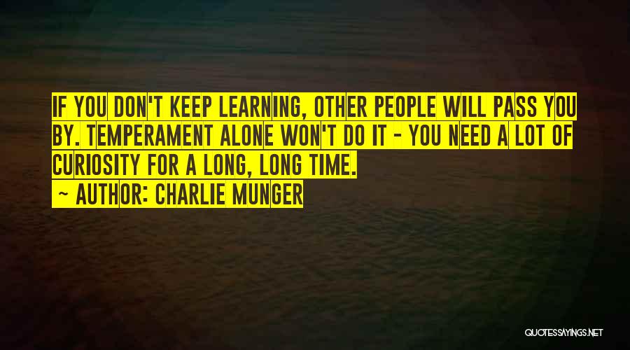 Charlie Munger Quotes: If You Don't Keep Learning, Other People Will Pass You By. Temperament Alone Won't Do It - You Need A