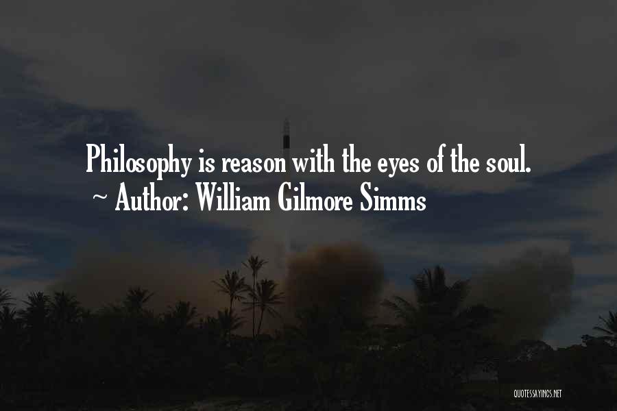 William Gilmore Simms Quotes: Philosophy Is Reason With The Eyes Of The Soul.