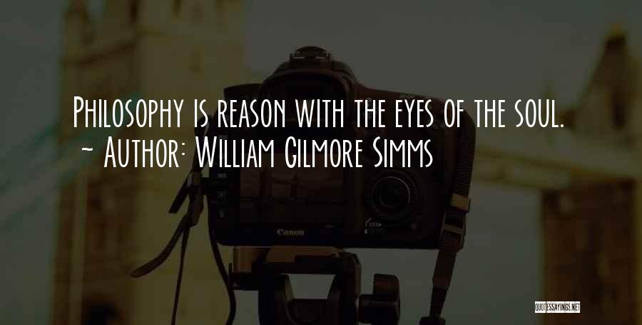 William Gilmore Simms Quotes: Philosophy Is Reason With The Eyes Of The Soul.