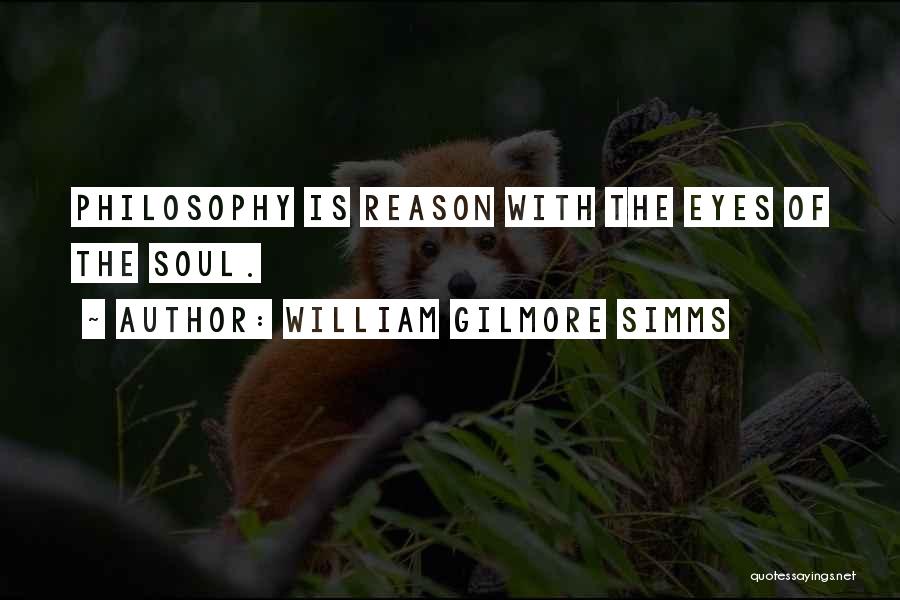 William Gilmore Simms Quotes: Philosophy Is Reason With The Eyes Of The Soul.