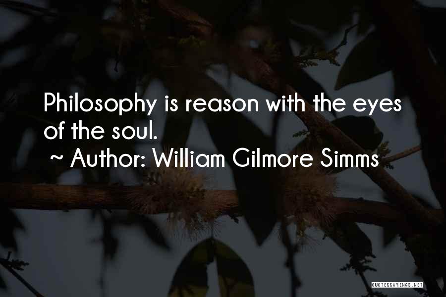 William Gilmore Simms Quotes: Philosophy Is Reason With The Eyes Of The Soul.