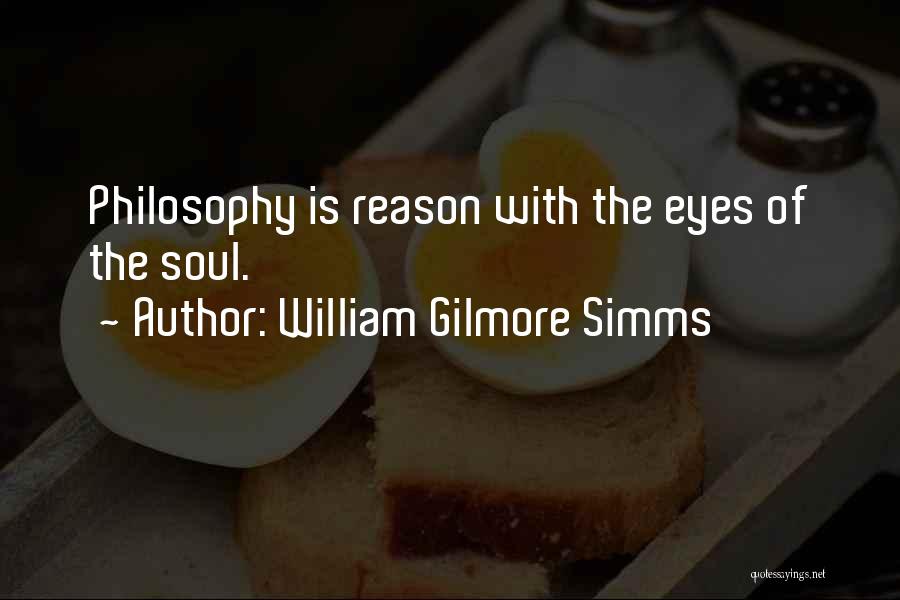 William Gilmore Simms Quotes: Philosophy Is Reason With The Eyes Of The Soul.