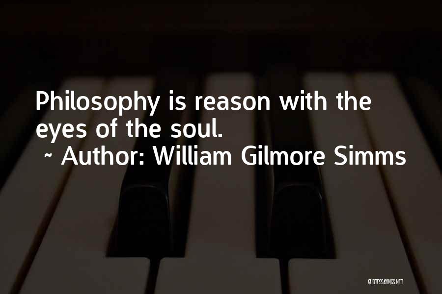 William Gilmore Simms Quotes: Philosophy Is Reason With The Eyes Of The Soul.