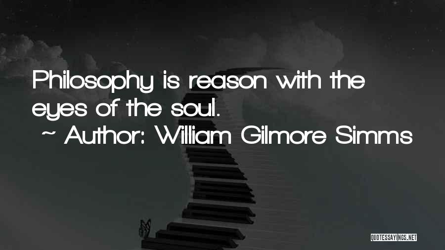 William Gilmore Simms Quotes: Philosophy Is Reason With The Eyes Of The Soul.