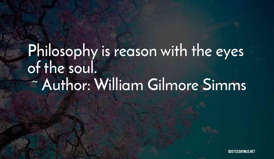 William Gilmore Simms Quotes: Philosophy Is Reason With The Eyes Of The Soul.