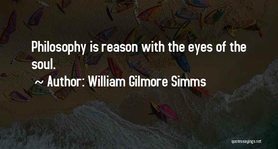 William Gilmore Simms Quotes: Philosophy Is Reason With The Eyes Of The Soul.