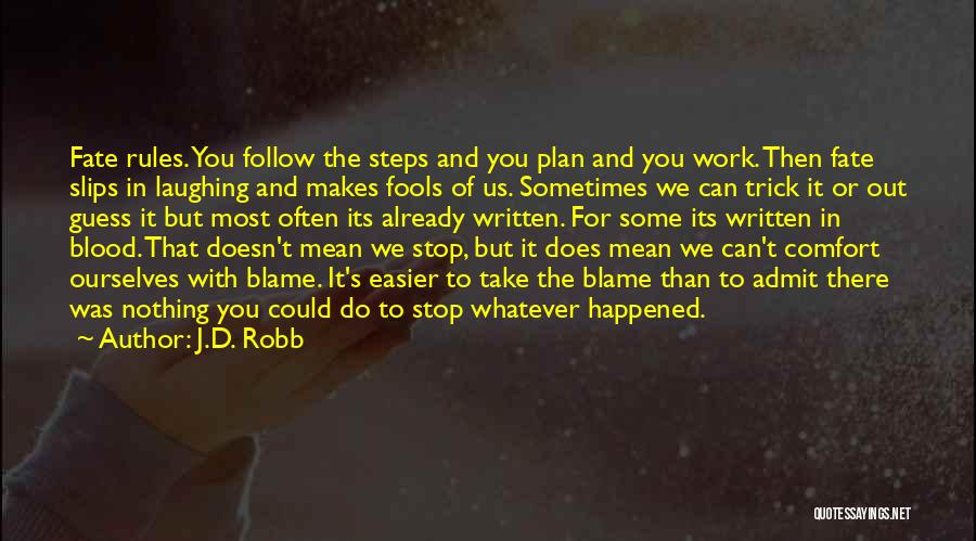 J.D. Robb Quotes: Fate Rules. You Follow The Steps And You Plan And You Work. Then Fate Slips In Laughing And Makes Fools