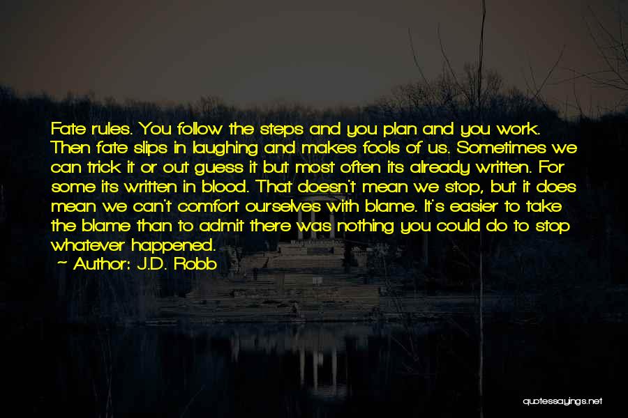 J.D. Robb Quotes: Fate Rules. You Follow The Steps And You Plan And You Work. Then Fate Slips In Laughing And Makes Fools