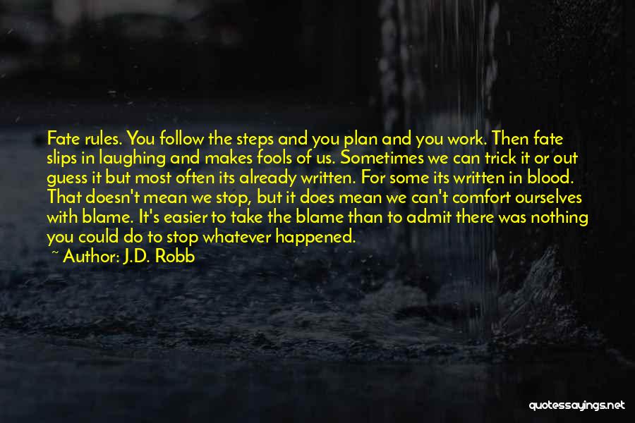J.D. Robb Quotes: Fate Rules. You Follow The Steps And You Plan And You Work. Then Fate Slips In Laughing And Makes Fools