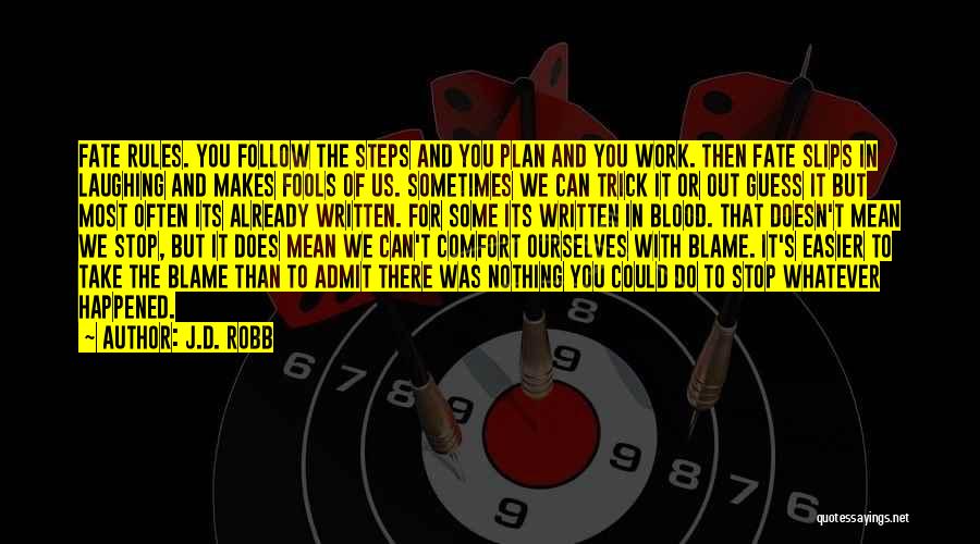 J.D. Robb Quotes: Fate Rules. You Follow The Steps And You Plan And You Work. Then Fate Slips In Laughing And Makes Fools