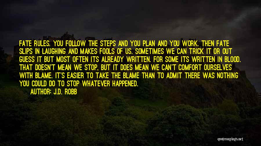 J.D. Robb Quotes: Fate Rules. You Follow The Steps And You Plan And You Work. Then Fate Slips In Laughing And Makes Fools