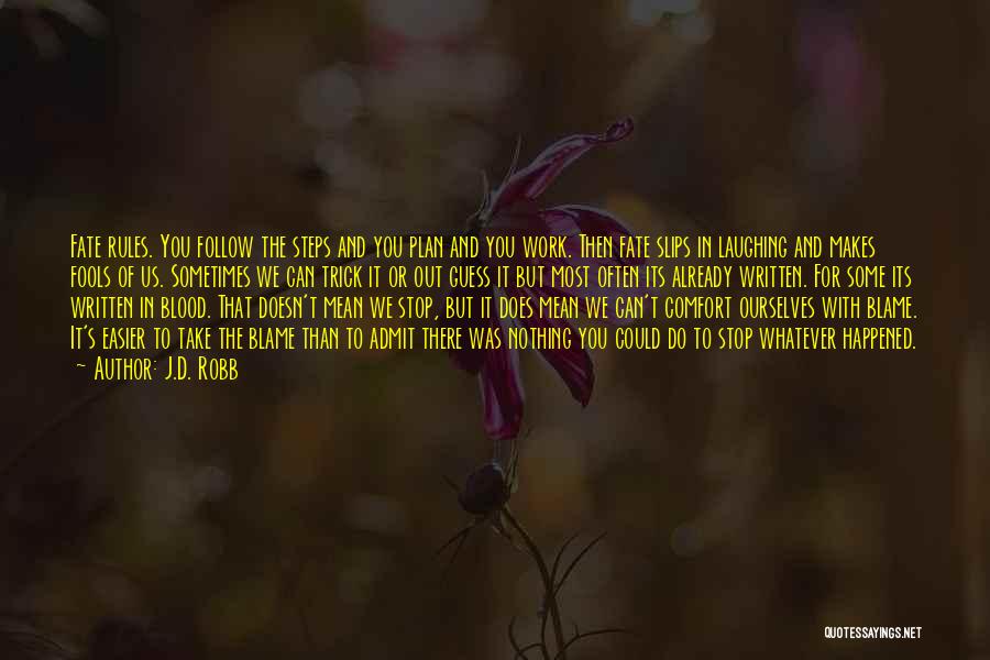 J.D. Robb Quotes: Fate Rules. You Follow The Steps And You Plan And You Work. Then Fate Slips In Laughing And Makes Fools