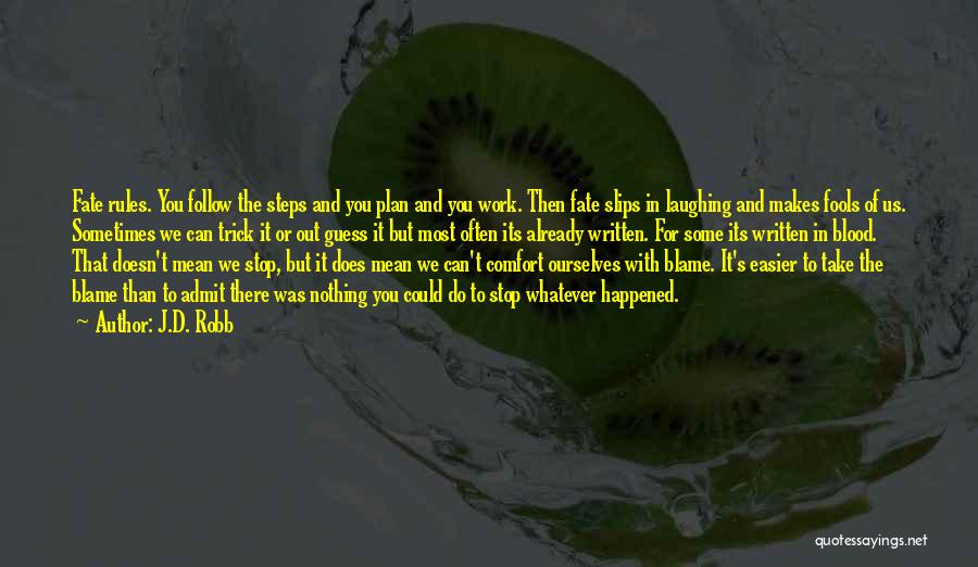 J.D. Robb Quotes: Fate Rules. You Follow The Steps And You Plan And You Work. Then Fate Slips In Laughing And Makes Fools