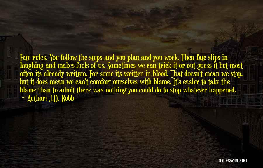 J.D. Robb Quotes: Fate Rules. You Follow The Steps And You Plan And You Work. Then Fate Slips In Laughing And Makes Fools