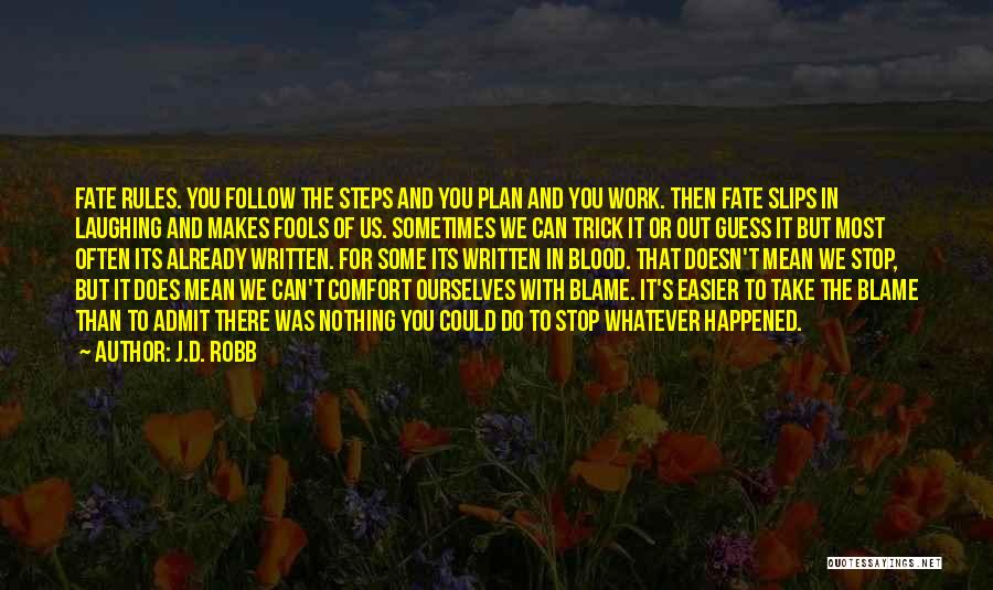 J.D. Robb Quotes: Fate Rules. You Follow The Steps And You Plan And You Work. Then Fate Slips In Laughing And Makes Fools