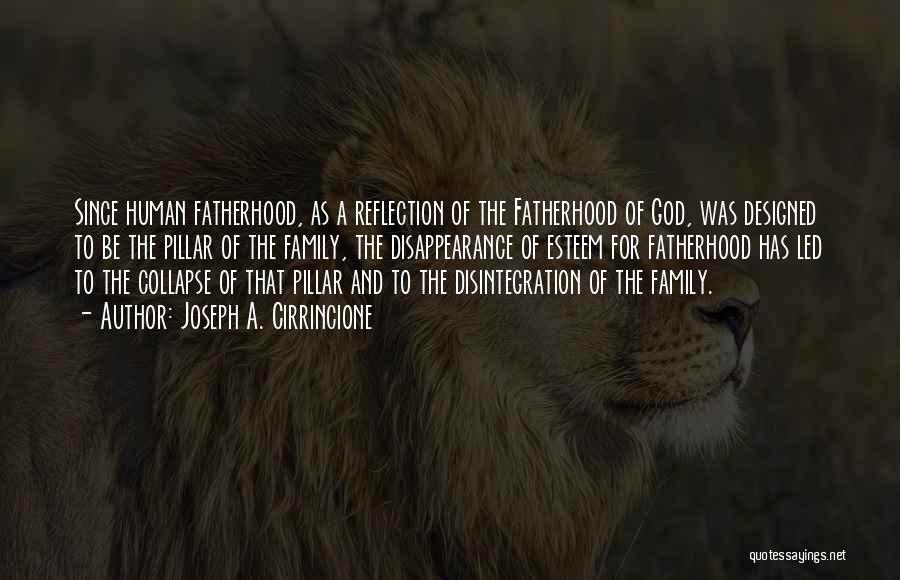 Joseph A. Cirrincione Quotes: Since Human Fatherhood, As A Reflection Of The Fatherhood Of God, Was Designed To Be The Pillar Of The Family,