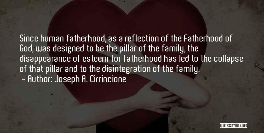 Joseph A. Cirrincione Quotes: Since Human Fatherhood, As A Reflection Of The Fatherhood Of God, Was Designed To Be The Pillar Of The Family,
