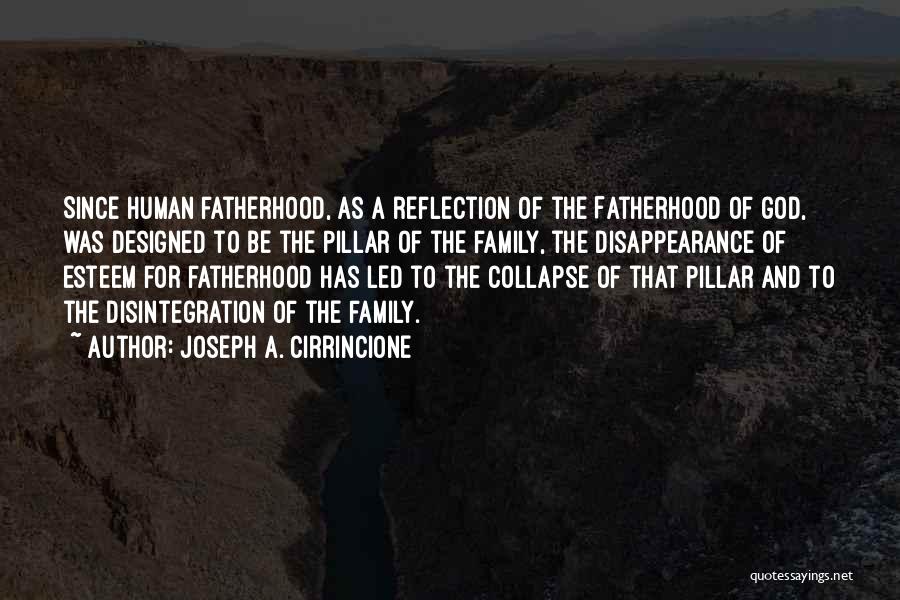 Joseph A. Cirrincione Quotes: Since Human Fatherhood, As A Reflection Of The Fatherhood Of God, Was Designed To Be The Pillar Of The Family,