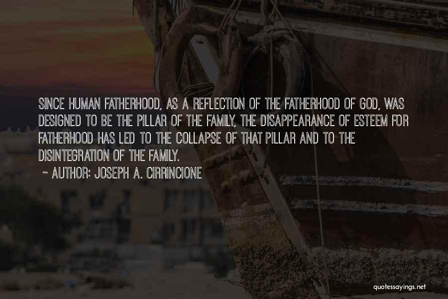 Joseph A. Cirrincione Quotes: Since Human Fatherhood, As A Reflection Of The Fatherhood Of God, Was Designed To Be The Pillar Of The Family,