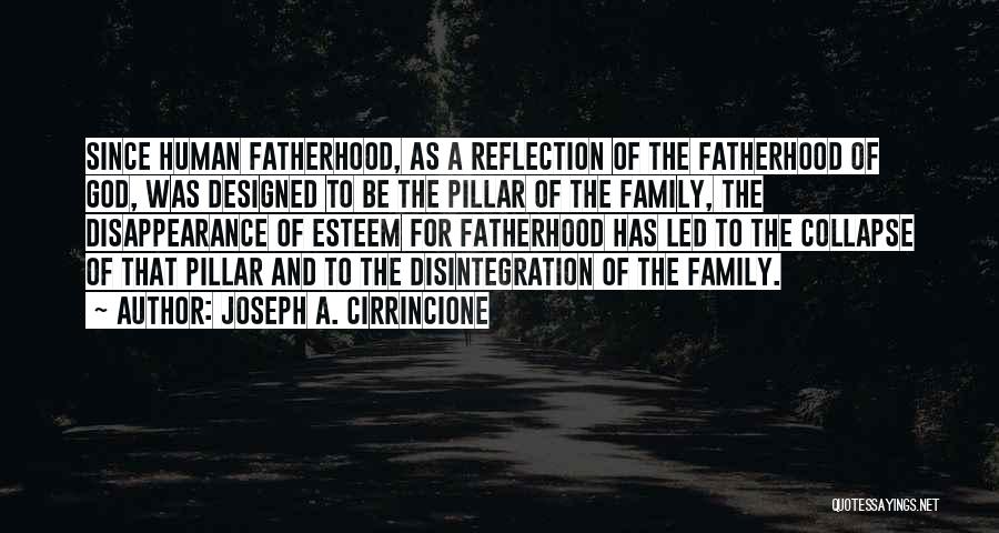 Joseph A. Cirrincione Quotes: Since Human Fatherhood, As A Reflection Of The Fatherhood Of God, Was Designed To Be The Pillar Of The Family,