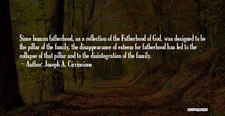 Joseph A. Cirrincione Quotes: Since Human Fatherhood, As A Reflection Of The Fatherhood Of God, Was Designed To Be The Pillar Of The Family,