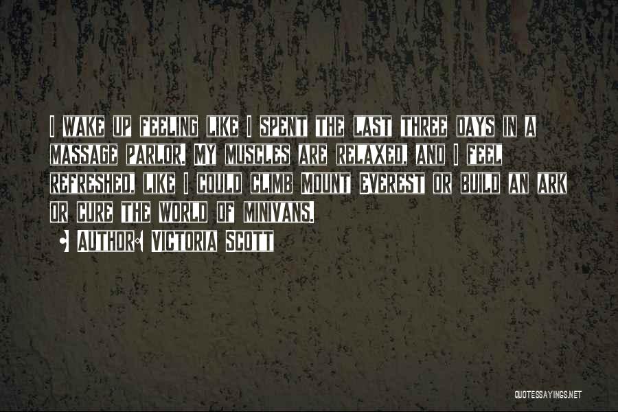 Victoria Scott Quotes: I Wake Up Feeling Like I Spent The Last Three Days In A Massage Parlor. My Muscles Are Relaxed, And
