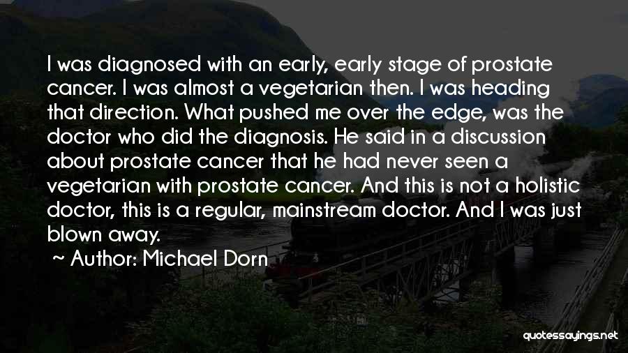 Michael Dorn Quotes: I Was Diagnosed With An Early, Early Stage Of Prostate Cancer. I Was Almost A Vegetarian Then. I Was Heading