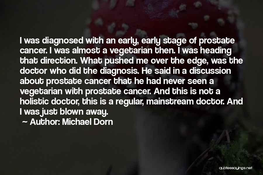 Michael Dorn Quotes: I Was Diagnosed With An Early, Early Stage Of Prostate Cancer. I Was Almost A Vegetarian Then. I Was Heading