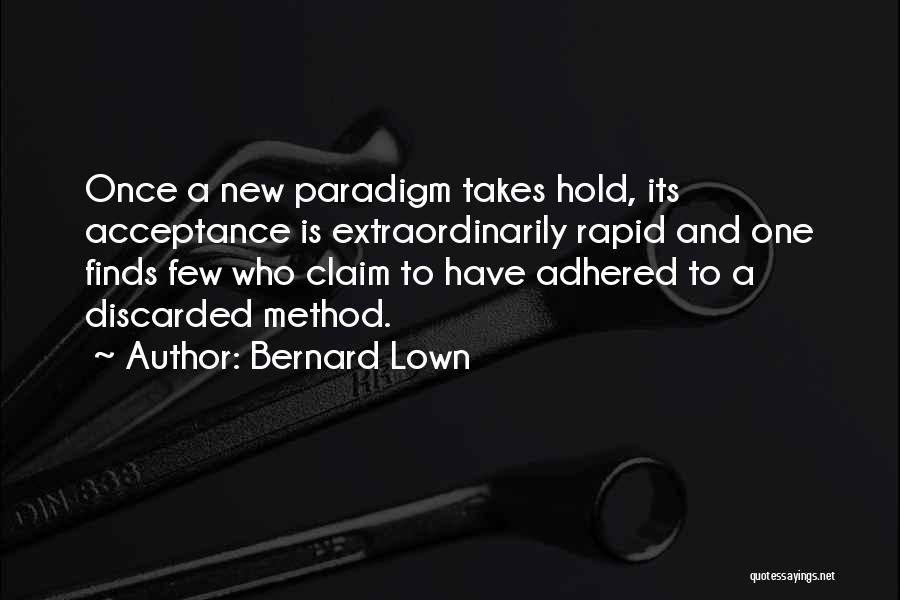 Bernard Lown Quotes: Once A New Paradigm Takes Hold, Its Acceptance Is Extraordinarily Rapid And One Finds Few Who Claim To Have Adhered