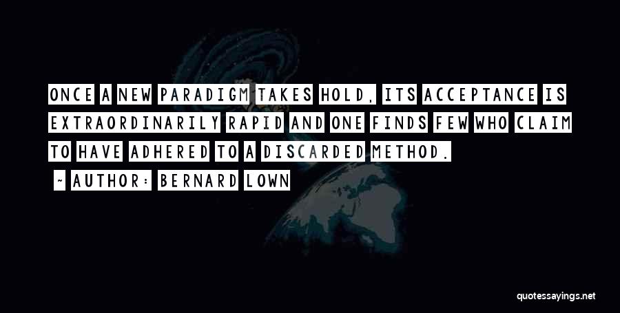 Bernard Lown Quotes: Once A New Paradigm Takes Hold, Its Acceptance Is Extraordinarily Rapid And One Finds Few Who Claim To Have Adhered