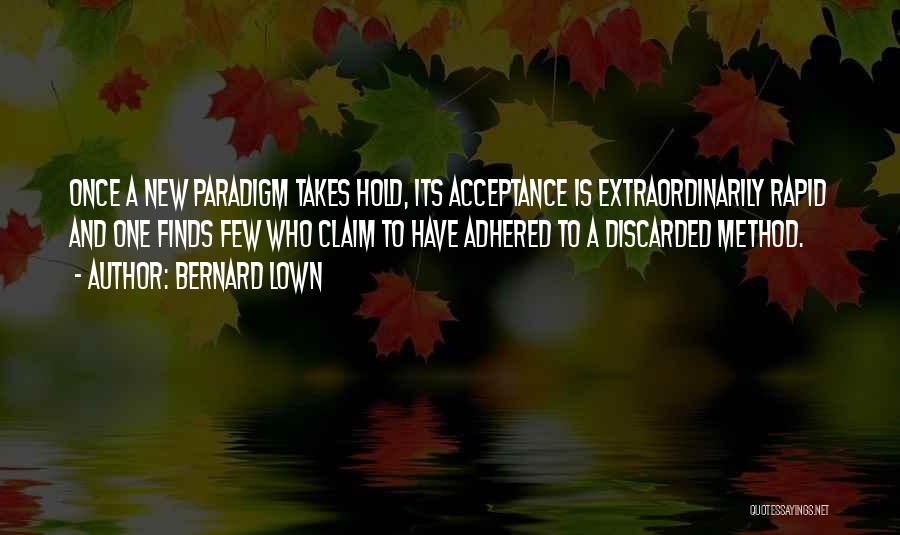 Bernard Lown Quotes: Once A New Paradigm Takes Hold, Its Acceptance Is Extraordinarily Rapid And One Finds Few Who Claim To Have Adhered