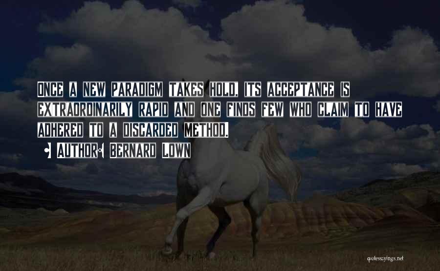 Bernard Lown Quotes: Once A New Paradigm Takes Hold, Its Acceptance Is Extraordinarily Rapid And One Finds Few Who Claim To Have Adhered