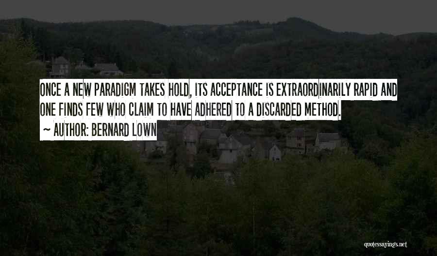 Bernard Lown Quotes: Once A New Paradigm Takes Hold, Its Acceptance Is Extraordinarily Rapid And One Finds Few Who Claim To Have Adhered