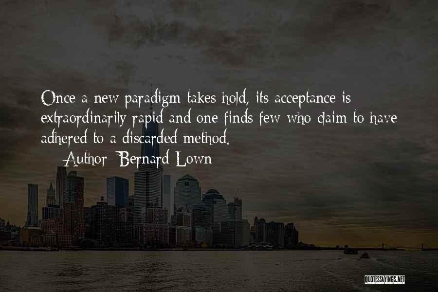 Bernard Lown Quotes: Once A New Paradigm Takes Hold, Its Acceptance Is Extraordinarily Rapid And One Finds Few Who Claim To Have Adhered