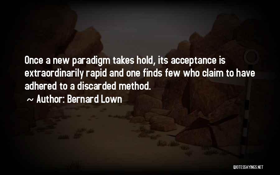 Bernard Lown Quotes: Once A New Paradigm Takes Hold, Its Acceptance Is Extraordinarily Rapid And One Finds Few Who Claim To Have Adhered