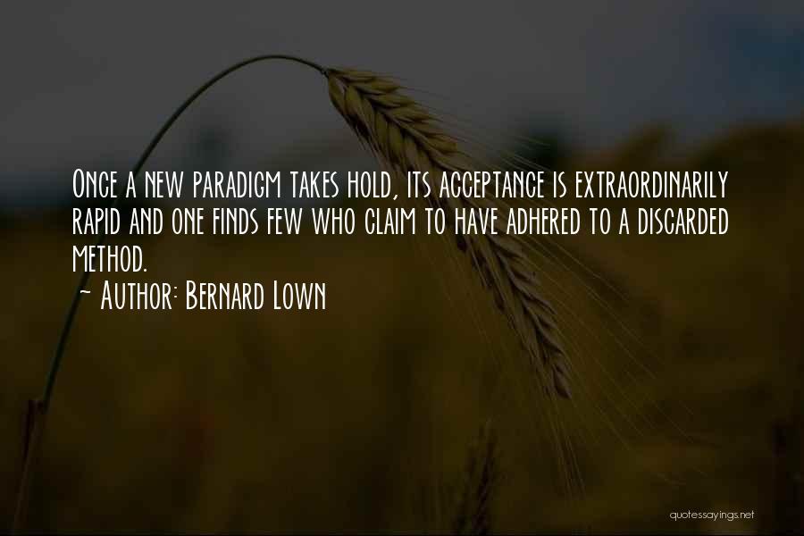 Bernard Lown Quotes: Once A New Paradigm Takes Hold, Its Acceptance Is Extraordinarily Rapid And One Finds Few Who Claim To Have Adhered
