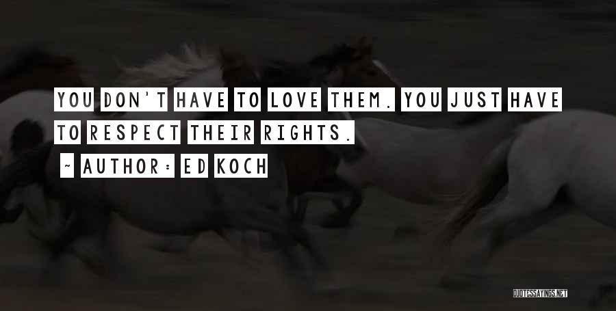 Ed Koch Quotes: You Don't Have To Love Them. You Just Have To Respect Their Rights.
