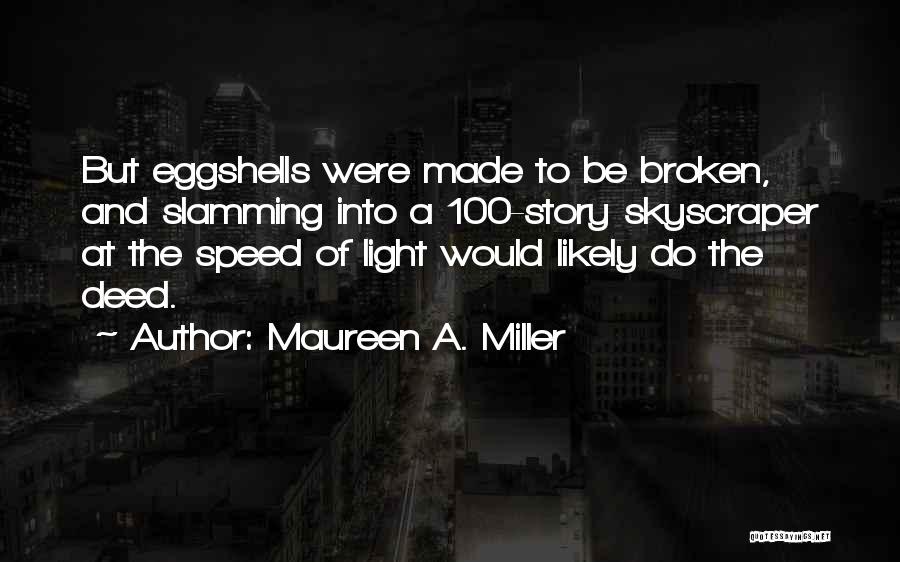 Maureen A. Miller Quotes: But Eggshells Were Made To Be Broken, And Slamming Into A 100-story Skyscraper At The Speed Of Light Would Likely