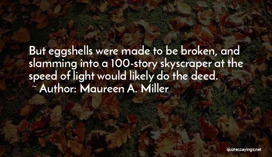 Maureen A. Miller Quotes: But Eggshells Were Made To Be Broken, And Slamming Into A 100-story Skyscraper At The Speed Of Light Would Likely