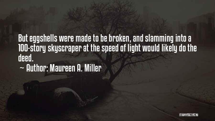 Maureen A. Miller Quotes: But Eggshells Were Made To Be Broken, And Slamming Into A 100-story Skyscraper At The Speed Of Light Would Likely