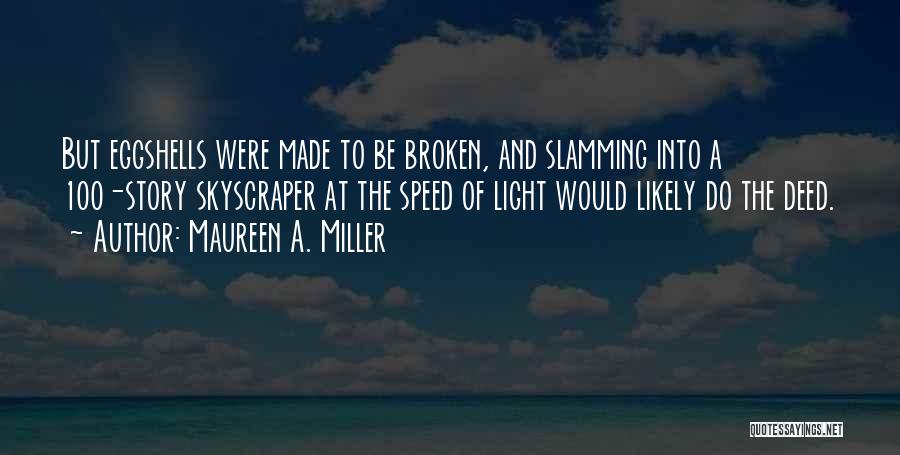 Maureen A. Miller Quotes: But Eggshells Were Made To Be Broken, And Slamming Into A 100-story Skyscraper At The Speed Of Light Would Likely