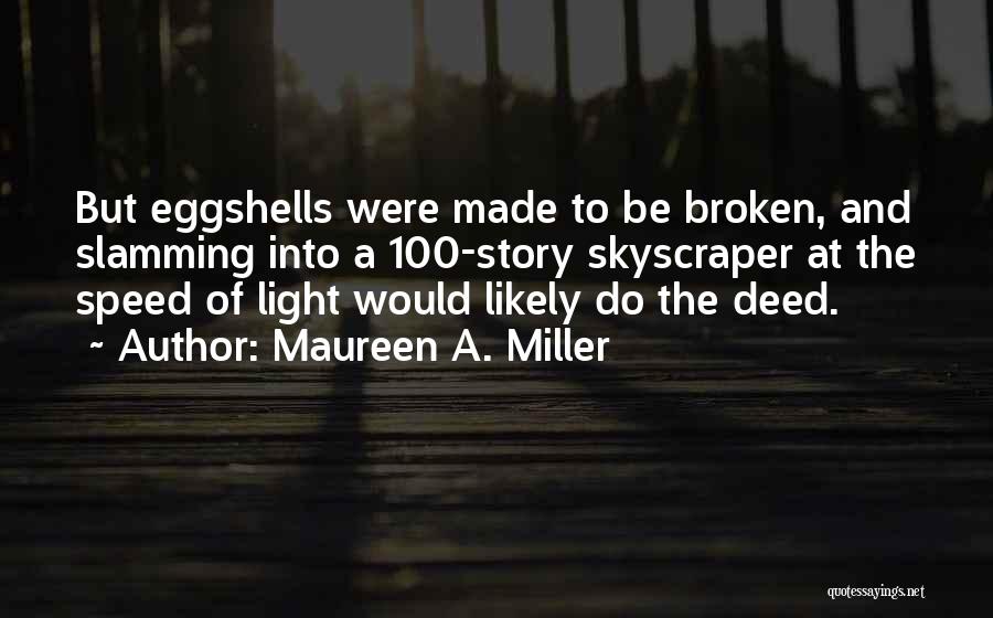 Maureen A. Miller Quotes: But Eggshells Were Made To Be Broken, And Slamming Into A 100-story Skyscraper At The Speed Of Light Would Likely