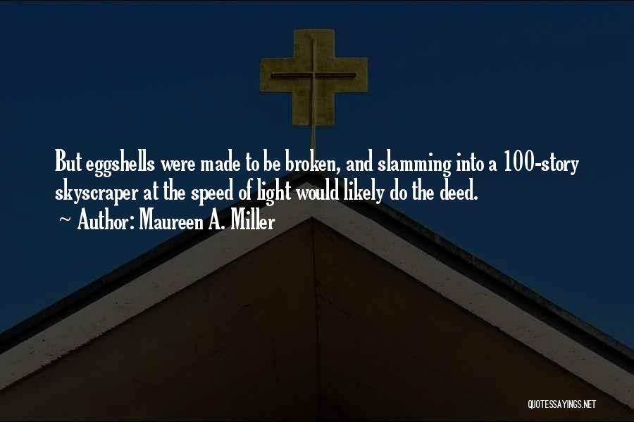 Maureen A. Miller Quotes: But Eggshells Were Made To Be Broken, And Slamming Into A 100-story Skyscraper At The Speed Of Light Would Likely
